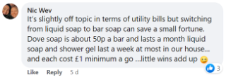 Nic says: "Switching from liquid soap to bar soap can save a small fortune. Dove soap is about 50p a bar and lasts a month, liquid soap and shower gel last a week at most in our house… and each cost £1 minimum."