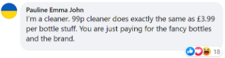 Pauline said: "I'm a cleaner. 99p cleaner does exactly the same as £3.99 per bottle stuff. You are just paying for the fancy bottles and the brand."